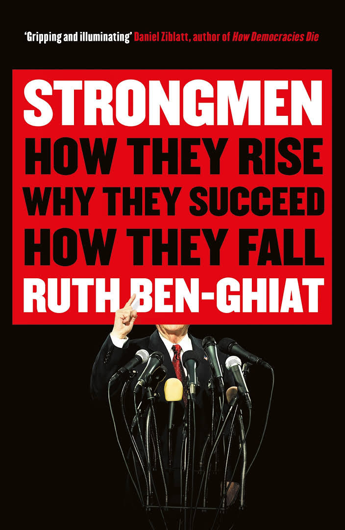 Strongmen: How They Rise, Why They Succeed, How They Fall by Ruth Ben-Ghiat