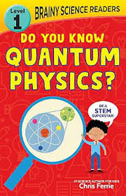 Brainy Science Readers: Do You Know Quantum Physics?: Teach Science and Improve Reading Skills―Perfect for Preschoolers through 1st Graders! (Brainy Science Readers, Level 1)