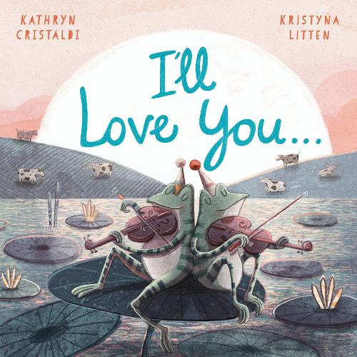I’ll Love You… By Kathryn Cristaldi Kristyna Litten