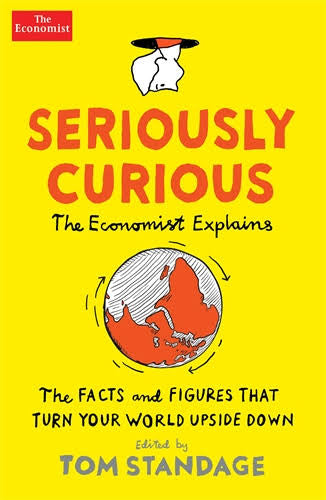 Seriously Curious: The Facts and Figures that Turn Our World Upside Down (Economist Books)