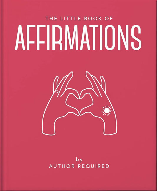 The Little Book of Affirmations: Uplifting Quotes and Positivity Practices