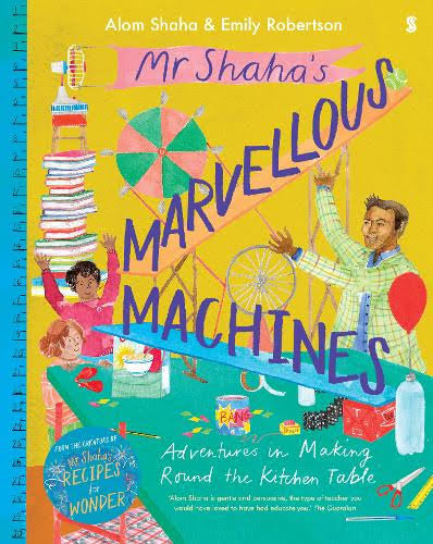 Mr Shaha's Marvellous Machines: Adventures in Making Round the Kitchen Table by Alom Shaha