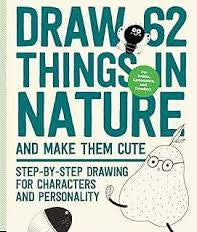 Draw 62 Things in Nature and Make them Cute: Step-by-Step Drawing for Characters and Personality - For Artists, Cartoonists, and Doodlers (Volume 6)