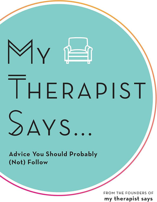 My Therapist Says: Advice You Should Probably (Not) Follow