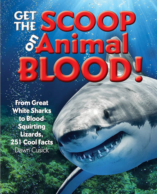 Get the Scoop on Animal Blood: From Great White Sharks to Blood-Squirting Lizards, 251 Cool Facts