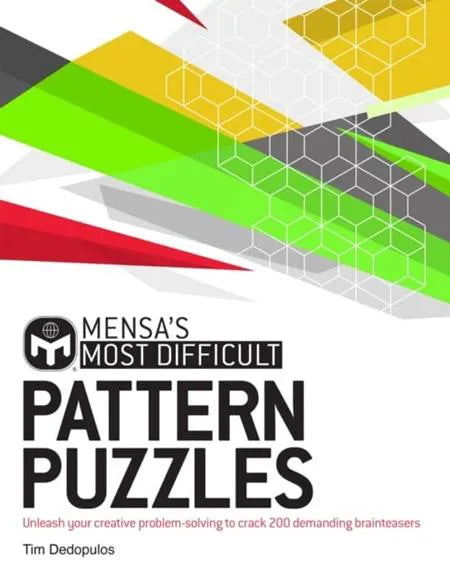 Mensa's Most Difficult Pattern Puzzles:Unleash Your Creative Problem-Solving To Crack 200 Demanding Brainteasers