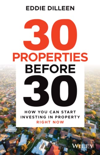 30 Properties Before 30: How You Can Start Investing in Property Right Now by Eddie Dilleen